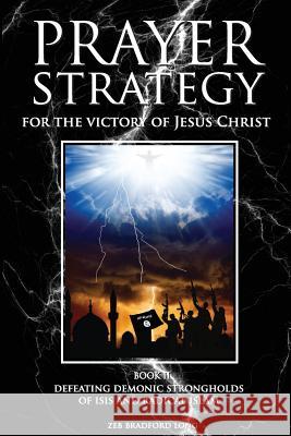 Prayer Strategy for the Victory of Jesus Christ: Defeating Demonic Strongholds of ISIS and Radical Islam