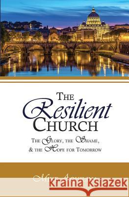 The Resilient Church: The Glory, the Shame, and the Hope for Tomorrow