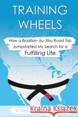 Training Wheels: How a Brazilian Jiu-Jitsu Road Trip Jump-Started My Search for a Fulfilling Life