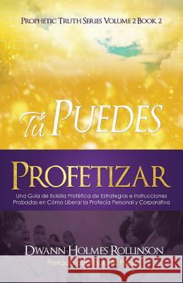 ¡Tú Puedes Profetizar!: Una Guía de Bolsillo Profética de Estrategias e Instrucciones Probadas en Cómo Revelar Profecías Personales y Corporat
