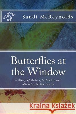 Butterflies at the Window: A Story of Butterfly People and Miracles in the Storm