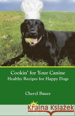 Cookin' for Your Canine: Healthy Recipes for Happy Dogs