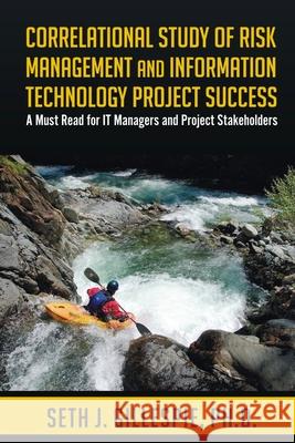 Correlational Study of Risk Management and Information Technology Project Success: A Must Read for IT Managers and Project Stakeholders