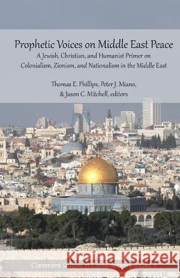 Prophetic Voices on Middle East Peace: A Jewish, Christian, and Humanist Primer on Colonialism, Zionism & Nationalism in the Middle East