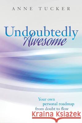 Undoubtedly Awesome: Your own personal roadmap from doubt to flow