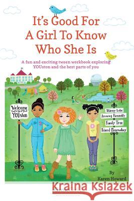It's Good For A Girl To Know Who She Is: A fun and exciting tween workbook exploring YOUston and the best parts of you