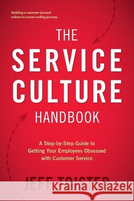 The Service Culture Handbook: A Step-by-Step Guide to Getting Your Employees Obsessed with Customer Service