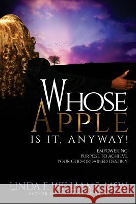 Whose Apple is it, Anyway!: Empowering Purpose to Achieve Your God-Ordained Destiny