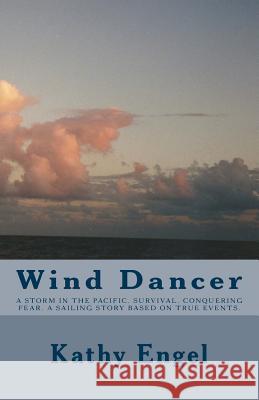 Wind Dancer: A storm in the Pacific. Survival. Conquering fear. A sailing story based on true events.