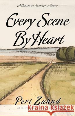 Every Scene By Heart: A Camino de Santiago Memoir