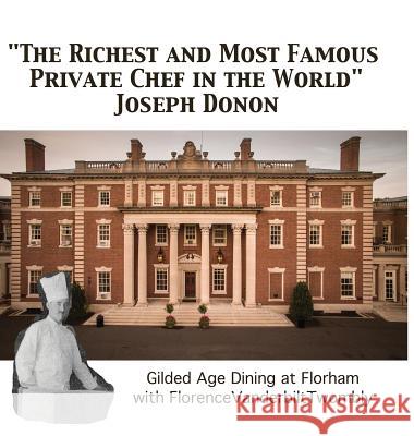 The Richest and Most Famous Private Chef in the World Joseph Donon: Gilded Age Dining with Florence Vanderbilt Twombly