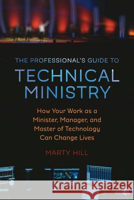 The Professional's Guide to Technical Ministry: How Your Work as a Minister, Manager, and Master of Technology Can Change Lives