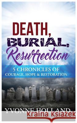 Death, Burial, Resurrection: 5 Chronicles of Courage, Hope, & Restoration
