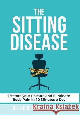 The Sitting Disease: Restore Your Posture and Eliminate Body Pain in 10 Minutes a Day