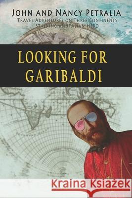Looking for Garibaldi: Travels on Three Continents Stalking an Italian Hero