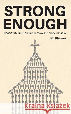 Strong Enough: What it Takes for a Church to Thrive in a Godless Culture