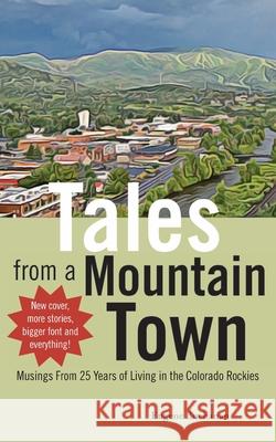 Tales from a Mountain Town: Musings from 25 years of living in the Colorado Rockies