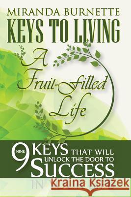 Keys to Living a Fruit-Filled Life: Nine Keys That Will Unlock the Door to Success in Your Life