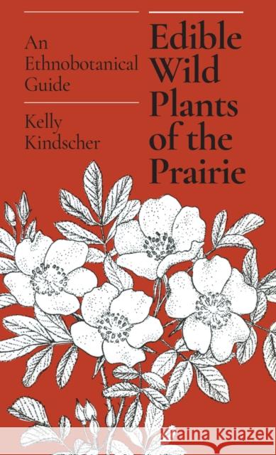 Edible Wild Plants of the Prairie: An Ethnobotanical Guide