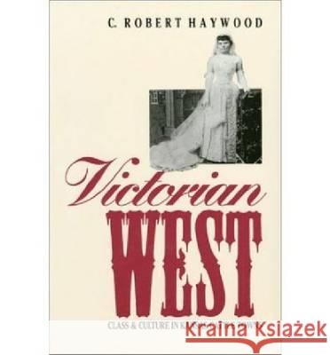 Victorian West: Class and Culture in Kansas Cattle Towns