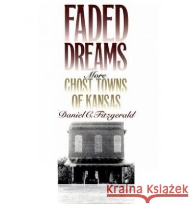 Faded Dreams: More Ghost Towns of Kansas