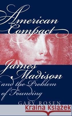 American Compact: James Madison and the Problem of Founding