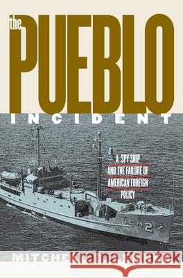 The Pueblo Incident: A Spy Ship and the Failure of American Foreign Policy