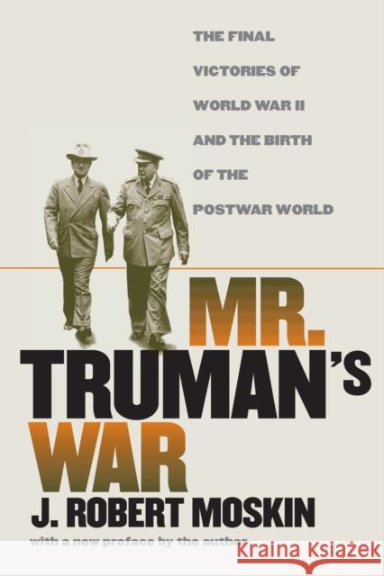 Mr. Truman's War: The Final Victories of World War II and the Birth of the Postwar World