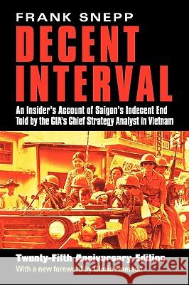 Decent Interval: An Insider's Account of Saigon's Indecent End Told by the Cia's Chief Strategy Analyst in Vietnam