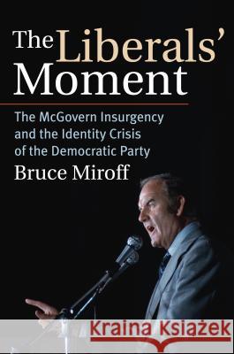 The Liberals' Moment: The McGovern Insurgency and the Identity Crisis of the Democratic Party