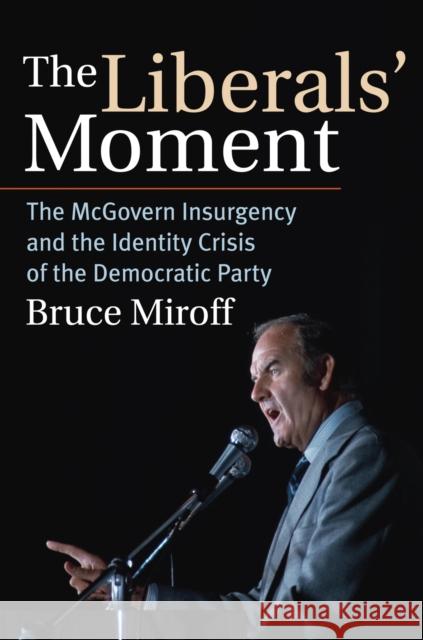 The Liberals' Moment: The McGovern Insurgency and the Identity Crisis of the Democratic Party