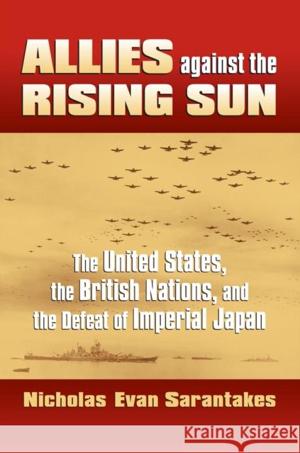 Allies Against the Rising Sun: The United States, the British Nations, and the Defeat of Imperial Japan