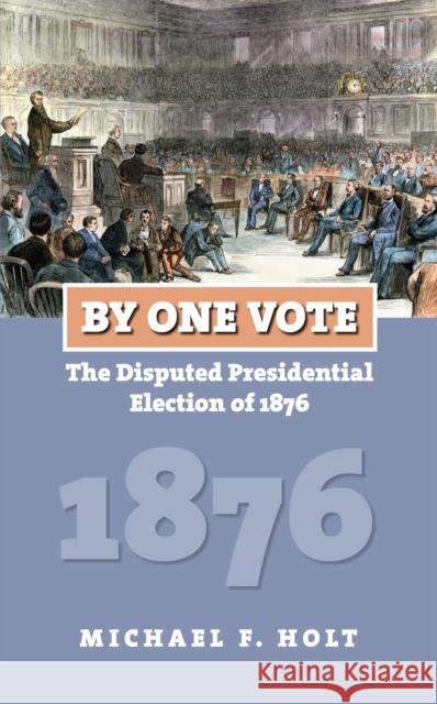 By One Vote: The Disputed Presidential Election of 1876