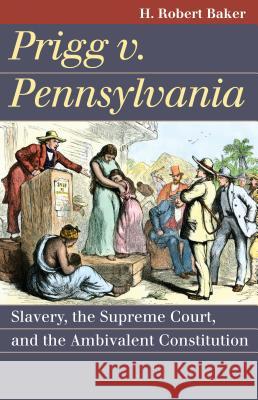 Prigg v. Pennsylvania: Slavery, the Supreme Court, and the Ambivalent Constitution