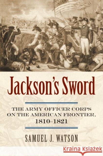 Jackson's Sword: The Army Officer Corps on the American Frontier, 1810-1821