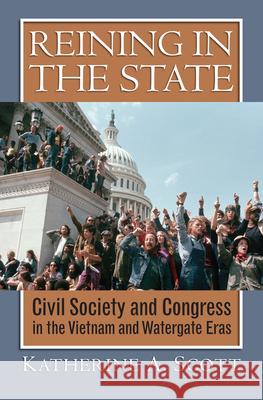 Reining in the State: Civil Society and Congress in the Vietnam and Watergate Era