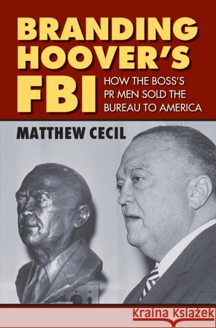 Branding Hoover's FBI: How the Boss's PR Men Sold the Bureau to America
