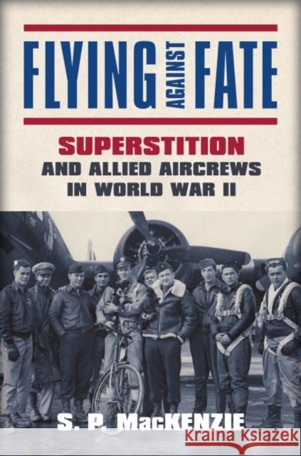 Flying Against Fate: Superstition and Allied Aircrews in World War II