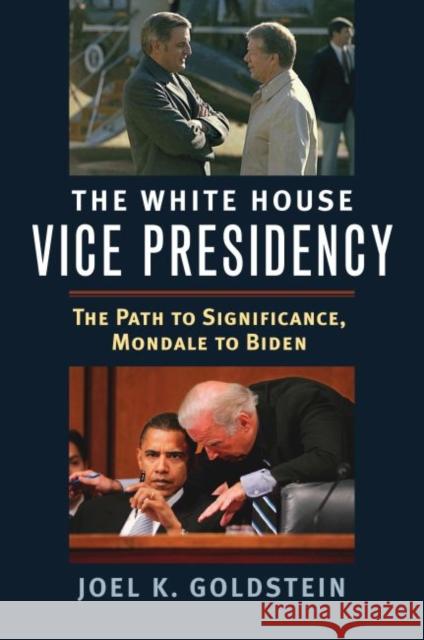 The White House Vice Presidency: The Path to Significance, Mondale to Biden