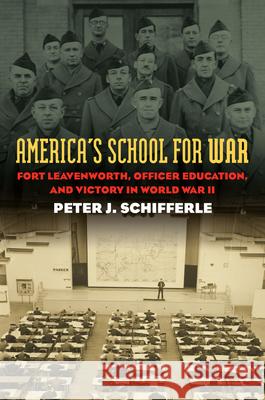 America's School for War: Fort Leavenworth, Officer Education, and Victory in World War II