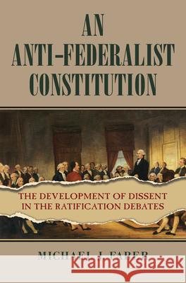 An Anti-Federalist Constitution: The Development of Dissent in the Ratification Debates