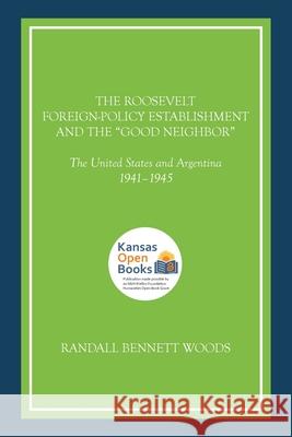 The Roosevelt Foreign-Policy Establishment and the Good Neighbor: The United States and Argentina, 1941-1945