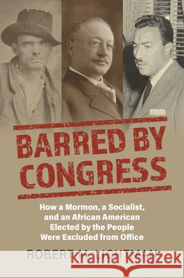 Barred by Congress: How a Mormon, a Socialist, and an African American Elected by the People Were Excluded from Office