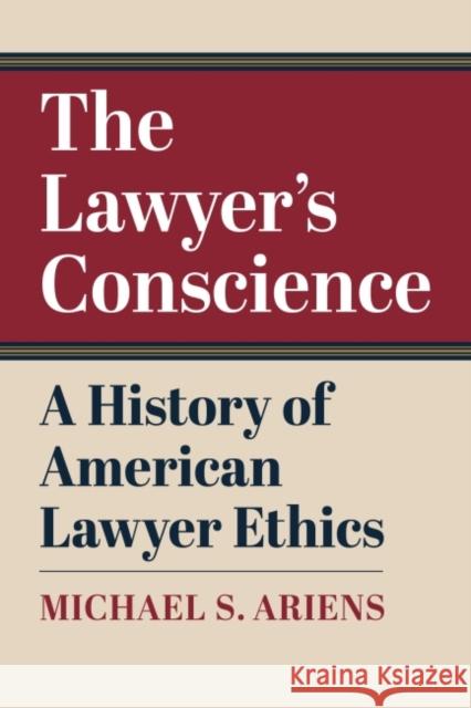 The Lawyer's Conscience: A History of American Lawyer Ethics