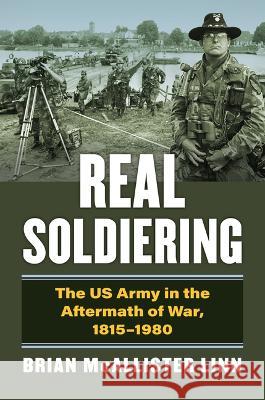 Real Soldiering: The US Army in the Aftermath of War, 1815-1980