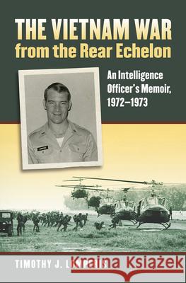 The Vietnam War from the Rear Echelon: An Intelligence Officer's Memoir, 1972-1973