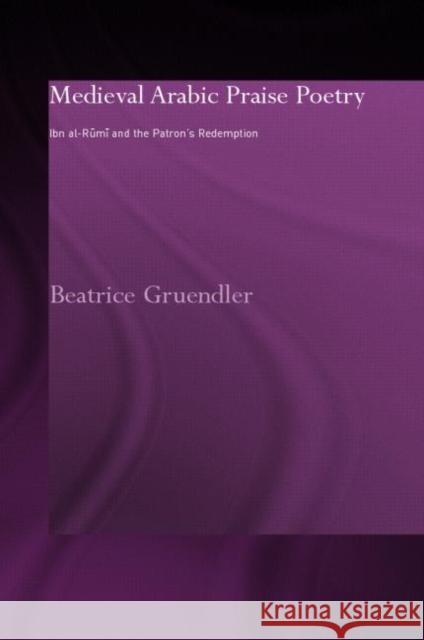 Medieval Arabic Praise Poetry: Ibn Al-Rumi and the Patron's Redemption