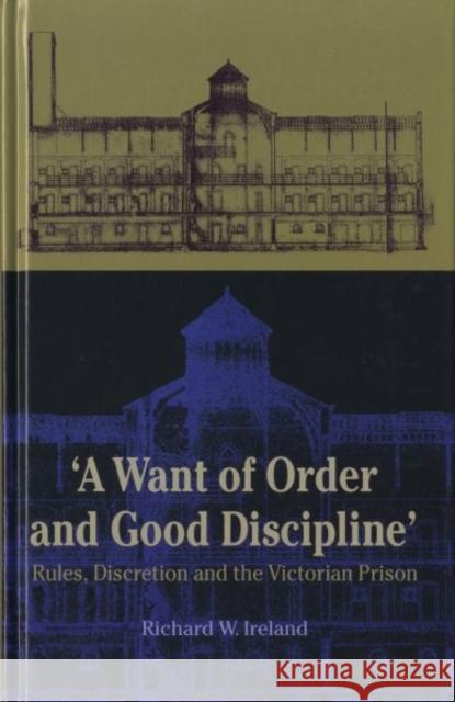 A Want of Good Order and Discipline: Rules, Discretion and the Victorian Prison
