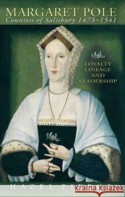 Margaret Pole, Countess of Salisbury 1473-1541: Loyalty, Lineage and Leadership