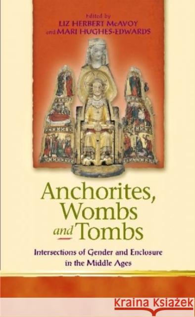 Anchorites, Wombs and Tombs: Intersections of Gender and Enclosure in the Middle Ages